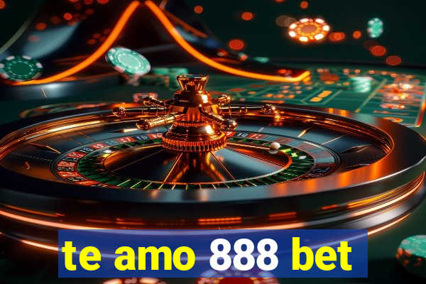 te amo 888 bet